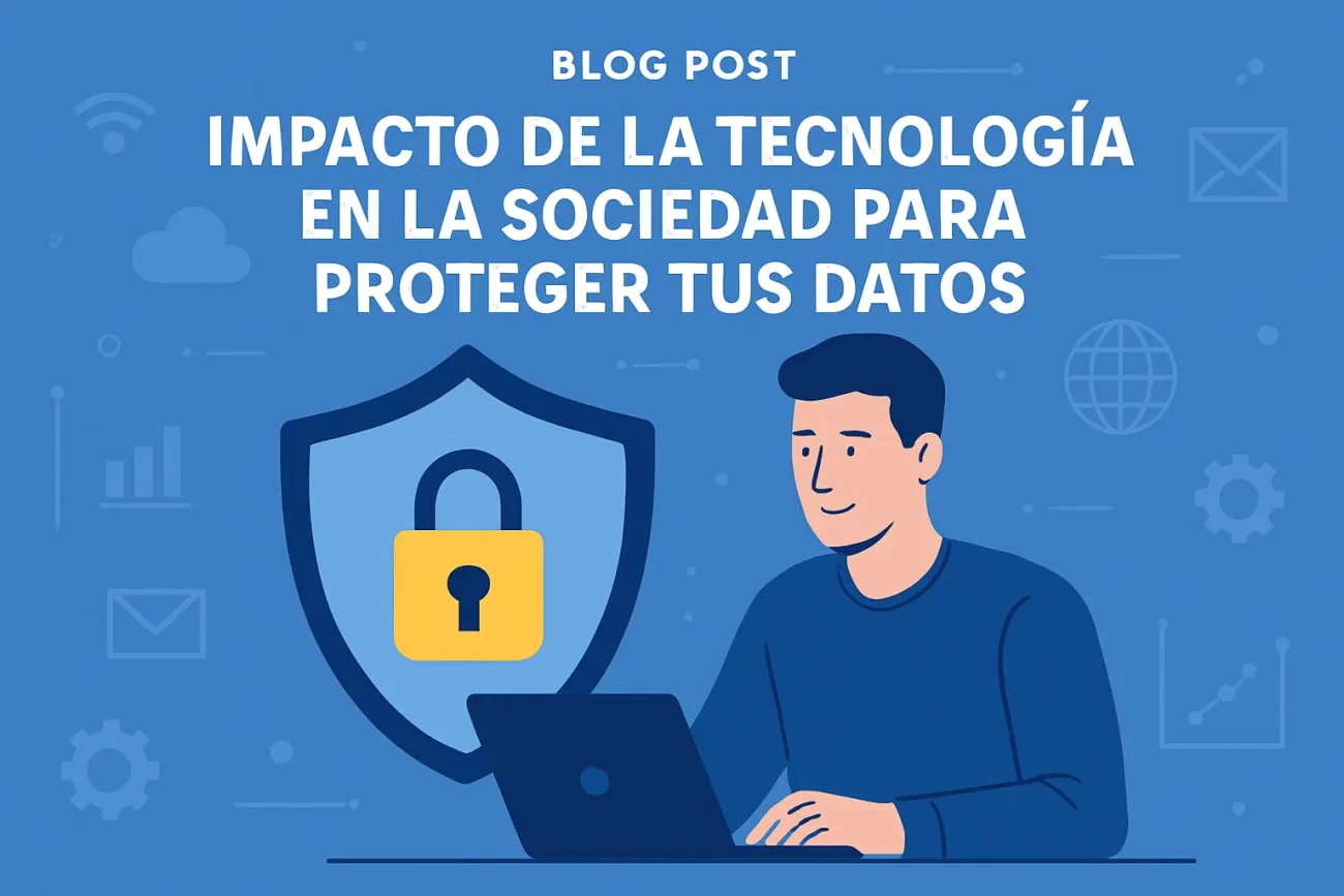 impacto-de-la-tecnologia-en-la-sociedad-para-proteger-tus-datos | 49k Noticias impacto de la tecnología en la sociedad para proteger tus datos