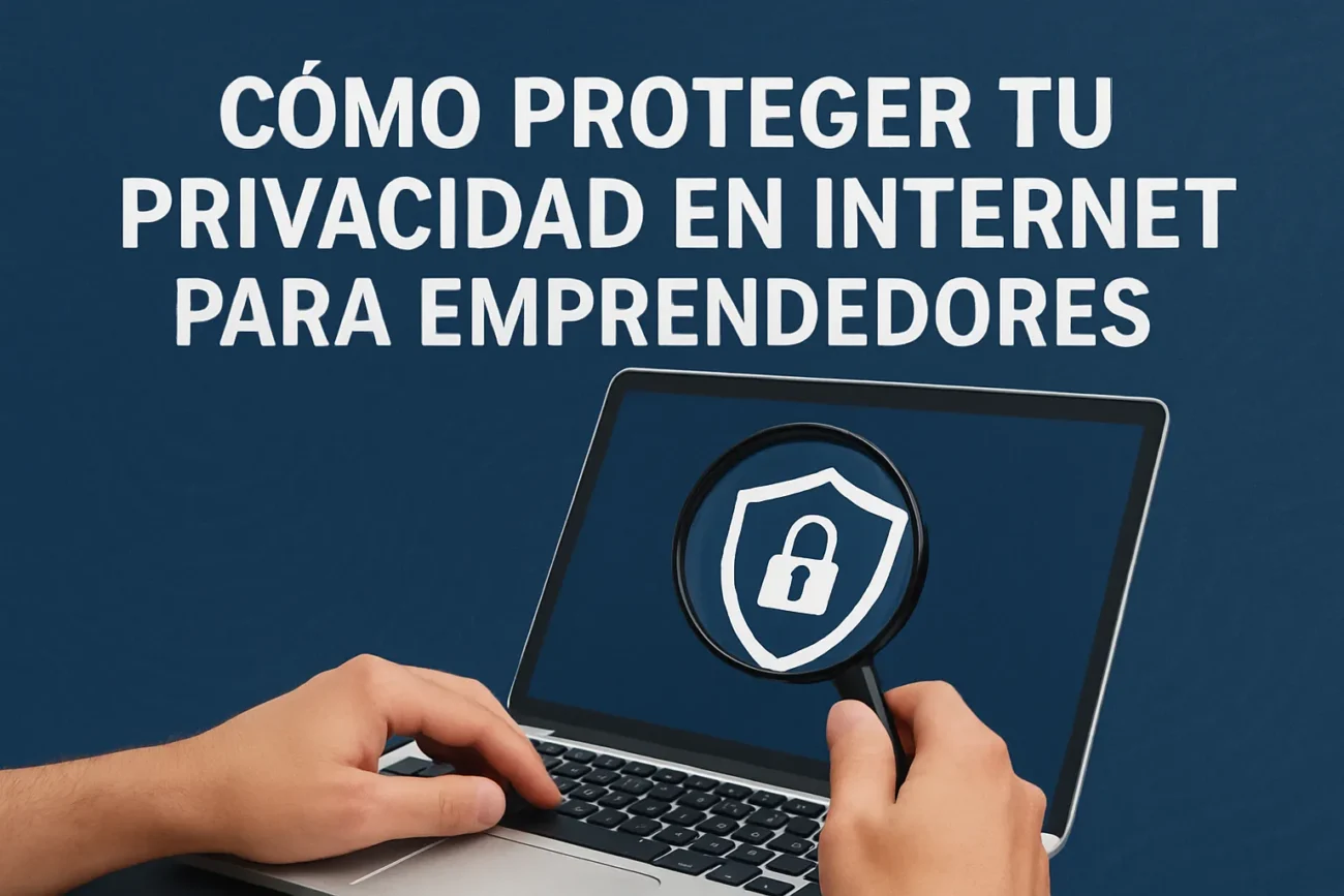 cómo proteger tu privacidad en internet para emprendedores