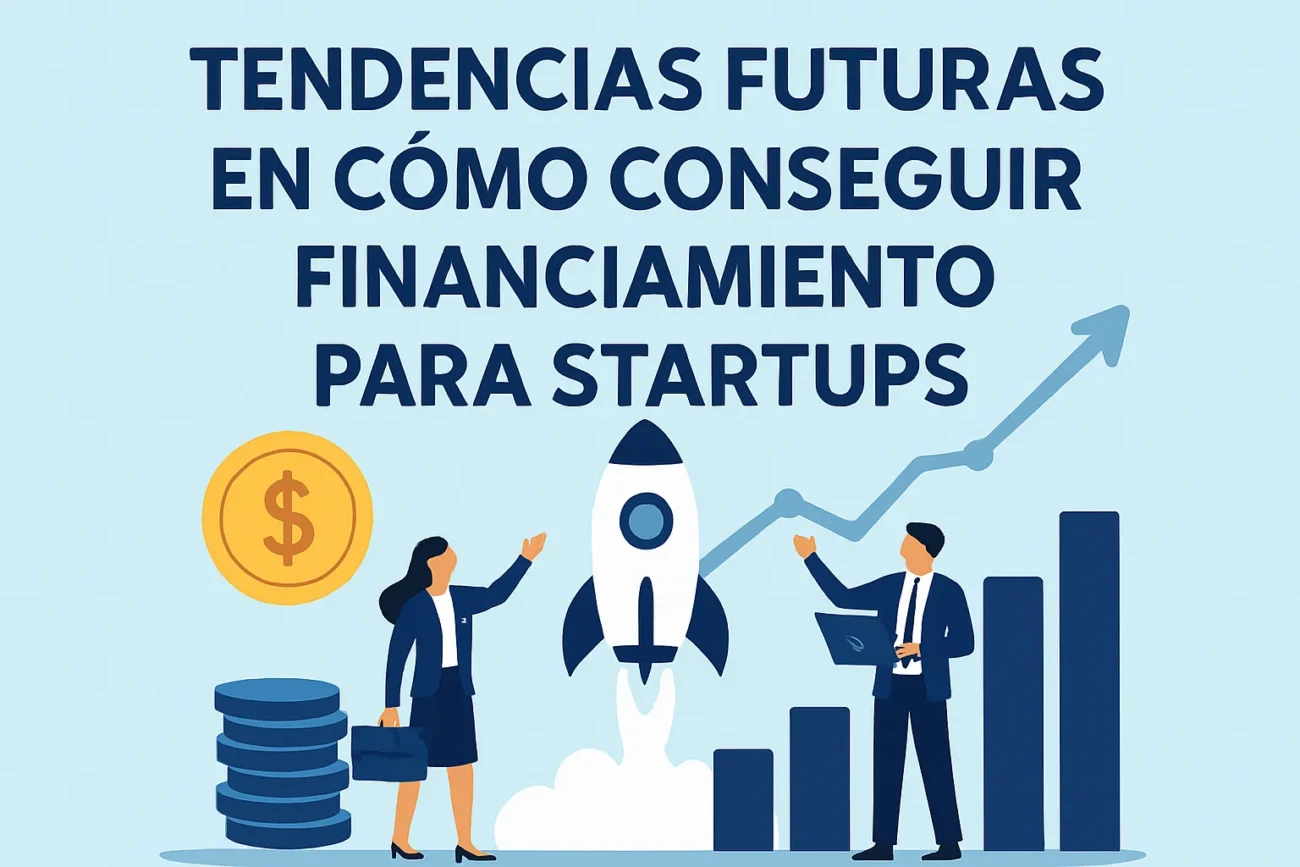 tendencias futuras en Cómo conseguir financiamiento para startups