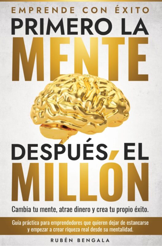 Primero la mente despues el millon - IP | 49k Noticias Libro de portada: 'Primero la MENTE, Después el MILLÓN' con cerebro dorado y subtítulos sobre emprender y éxito; autor Rubén Bengala.